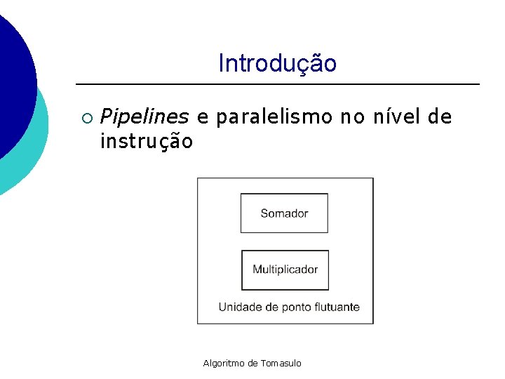 Introdução ¡ Pipelines e paralelismo no nível de instrução Algoritmo de Tomasulo 