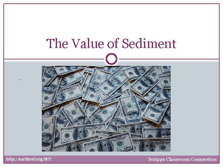 The Value of Sediment. http: //earthref. org/SCC Scripps Classroom Connection 