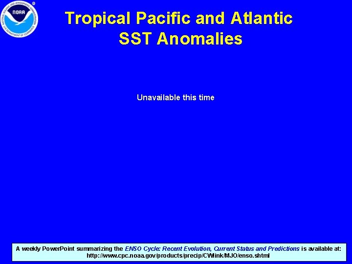 Tropical Pacific and Atlantic SST Anomalies Unavailable this time A weekly Power. Point summarizing