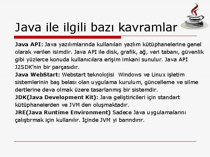 Java ile ilgili bazı kavramlar Java API: Java yazılımlarında kullanılan yazlım kütüphanelerine genel olarak