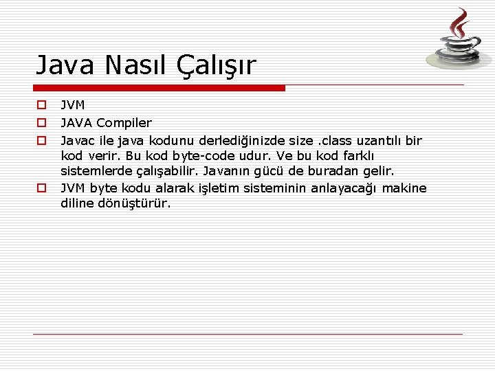 Java Nasıl Çalışır o o JVM JAVA Compiler Javac ile java kodunu derlediğinizde size.