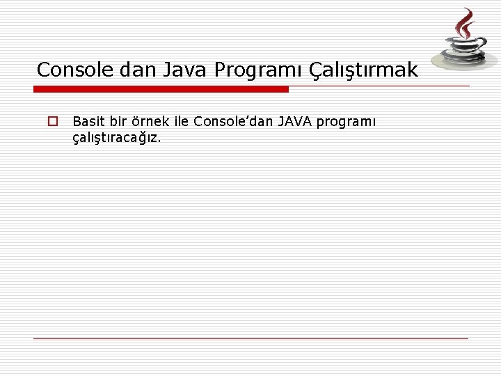 Console dan Java Programı Çalıştırmak o Basit bir örnek ile Console’dan JAVA programı çalıştıracağız.
