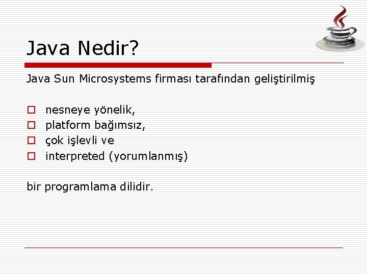 Java Nedir? Java Sun Microsystems firması tarafından geliştirilmiş o o nesneye yönelik, platform bağımsız,