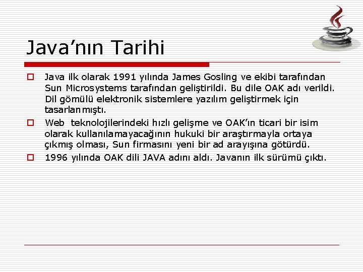 Java’nın Tarihi o o o Java ilk olarak 1991 yılında James Gosling ve ekibi