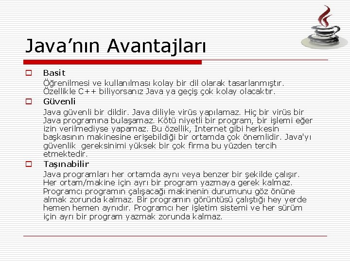 Java’nın Avantajları o o o Basit Öğrenilmesi ve kullanılması kolay bir dil olarak tasarlanmıştır.