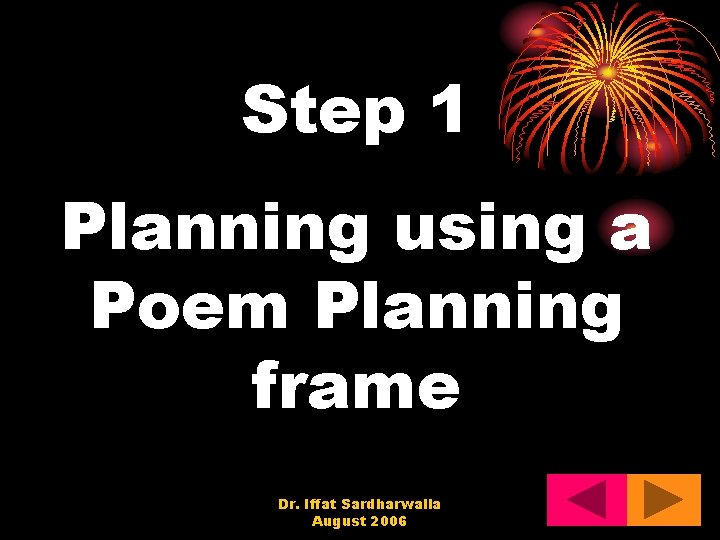 Step 1 Planning using a Poem Planning frame Dr. Iffat Sardharwalla August 2006 