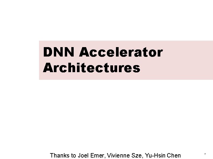 DNN Accelerator Architectures Thanks to Joel Emer, Vivienne Sze, Yu-Hsin Chen 1 DNN Accelerator Architectures Thanks to Joel Emer, Vivienne Sze, Yu-Hsin Chen 1