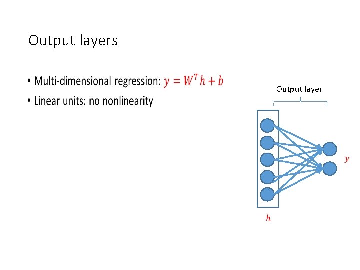 Output layers • Output layer 