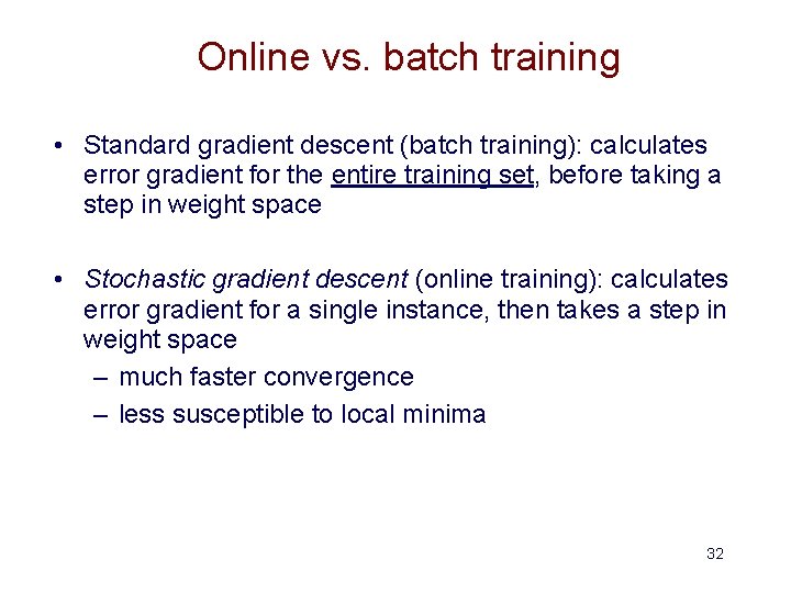 Online vs. batch training • Standard gradient descent (batch training): calculates error gradient for