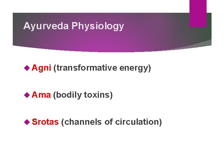 Ayurveda Physiology Agni (transformative energy) Ama (bodily toxins) Srotas (channels of circulation) Ayurveda Physiology Agni (transformative energy) Ama (bodily toxins) Srotas (channels of circulation)