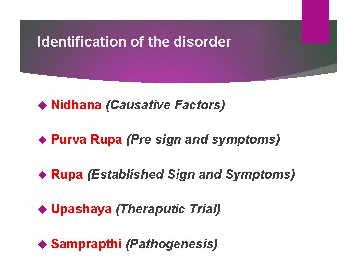 Identification of the disorder Nidhana Purva Rupa (Causative Factors) Rupa (Pre sign and symptoms) Identification of the disorder Nidhana Purva Rupa (Causative Factors) Rupa (Pre sign and symptoms)