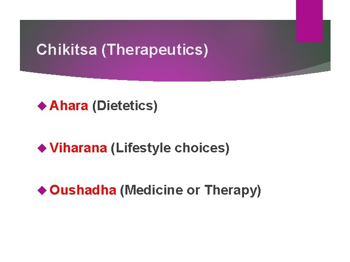 Chikitsa (Therapeutics) Ahara (Dietetics) Viharana (Lifestyle choices) Oushadha (Medicine or Therapy) Chikitsa (Therapeutics) Ahara (Dietetics) Viharana (Lifestyle choices) Oushadha (Medicine or Therapy)