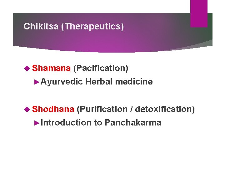 Chikitsa (Therapeutics) Shamana (Pacification) ►Ayurvedic Shodhana Herbal medicine (Purification / detoxification) ►Introduction to Panchakarma Chikitsa (Therapeutics) Shamana (Pacification) ►Ayurvedic Shodhana Herbal medicine (Purification / detoxification) ►Introduction to Panchakarma