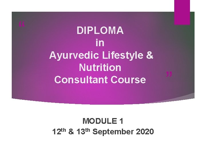 “ DIPLOMA in Ayurvedic Lifestyle & Nutrition Consultant Course MODULE 1 12 th & “ DIPLOMA in Ayurvedic Lifestyle & Nutrition Consultant Course MODULE 1 12 th &
