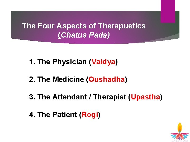 The Four Aspects of Therapuetics (Chatus Pada) 1. The Physician (Vaidya) 2. The Medicine The Four Aspects of Therapuetics (Chatus Pada) 1. The Physician (Vaidya) 2. The Medicine