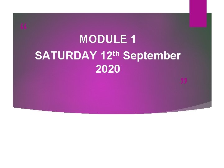 “ MODULE 1 SATURDAY 12 th September 2020 ” “ MODULE 1 SATURDAY 12 th September 2020 ”