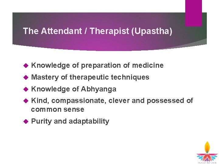 The Attendant / Therapist (Upastha) Knowledge of preparation of medicine Mastery of therapeutic techniques The Attendant / Therapist (Upastha) Knowledge of preparation of medicine Mastery of therapeutic techniques
