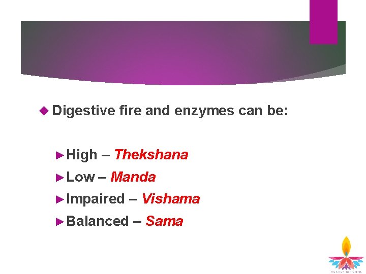 Digestive fire and enzymes can be: ►High – Thekshana ►Low – Manda ►Impaired Digestive fire and enzymes can be: ►High – Thekshana ►Low – Manda ►Impaired