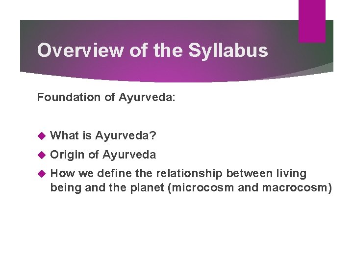 Overview of the Syllabus Foundation of Ayurveda: What is Ayurveda? Origin of Ayurveda How Overview of the Syllabus Foundation of Ayurveda: What is Ayurveda? Origin of Ayurveda How