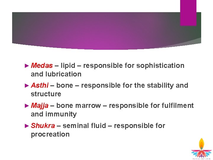 ► Medas – lipid – responsible for sophistication and lubrication ► Asthi – bone ► Medas – lipid – responsible for sophistication and lubrication ► Asthi – bone