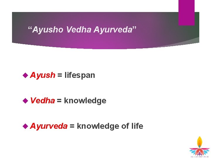 “Ayusho Vedha Ayurveda” Ayush = lifespan Vedha = knowledge Ayurveda = knowledge of life “Ayusho Vedha Ayurveda” Ayush = lifespan Vedha = knowledge Ayurveda = knowledge of life