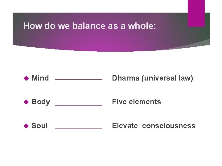 How do we balance as a whole: Mind Dharma (universal law) Body Five elements How do we balance as a whole: Mind Dharma (universal law) Body Five elements