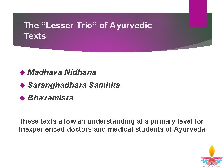 The “Lesser Trio” of Ayurvedic Texts Madhava Nidhana Saranghadhara Samhita Bhavamisra These texts allow The “Lesser Trio” of Ayurvedic Texts Madhava Nidhana Saranghadhara Samhita Bhavamisra These texts allow