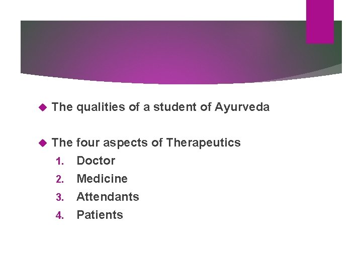 The qualities of a student of Ayurveda The four aspects of Therapeutics 1. The qualities of a student of Ayurveda The four aspects of Therapeutics 1.