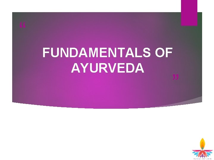 “ FUNDAMENTALS OF AYURVEDA ” “ FUNDAMENTALS OF AYURVEDA ”