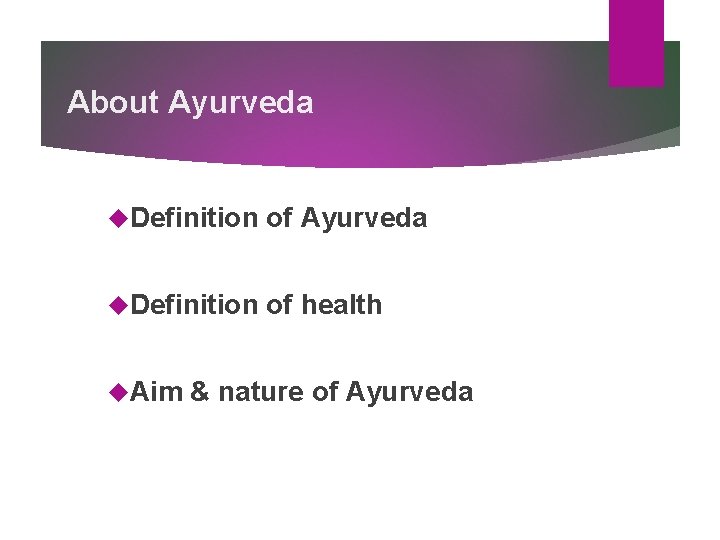 About Ayurveda Definition of health Aim & nature of Ayurveda About Ayurveda Definition of health Aim & nature of Ayurveda