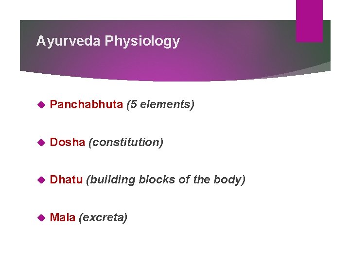 Ayurveda Physiology Panchabhuta (5 elements) Dosha (constitution) Dhatu (building blocks of the body) Mala Ayurveda Physiology Panchabhuta (5 elements) Dosha (constitution) Dhatu (building blocks of the body) Mala