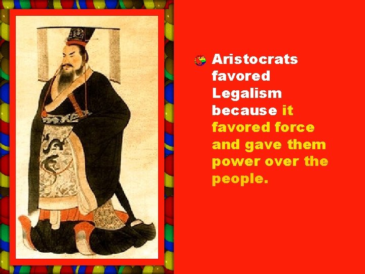  • Aristocrats favored Legalism because it favored force and gave them power over