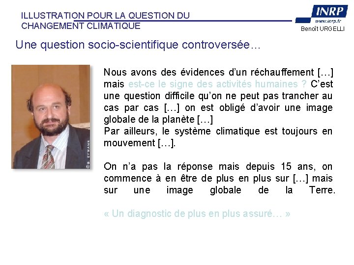 ILLUSTRATION POUR LA QUESTION DU CHANGEMENT CLIMATIQUE Benoît URGELLI Une question socio-scientifique controversée… Nous