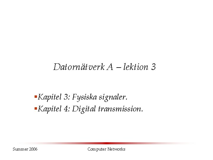 Datornätverk A – lektion 3 §Kapitel 3: Fysiska signaler. §Kapitel 4: Digital transmission. Summer