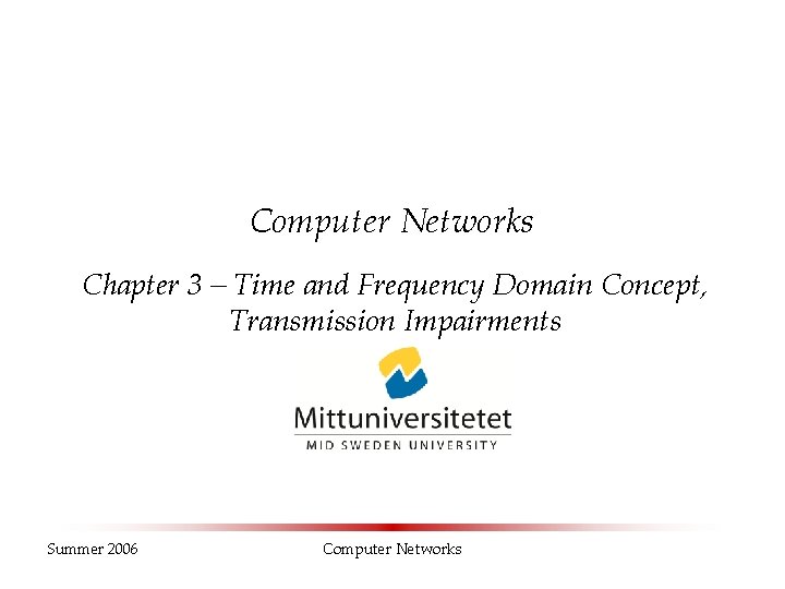 Computer Networks Chapter 3 – Time and Frequency Domain Concept, Transmission Impairments Summer 2006