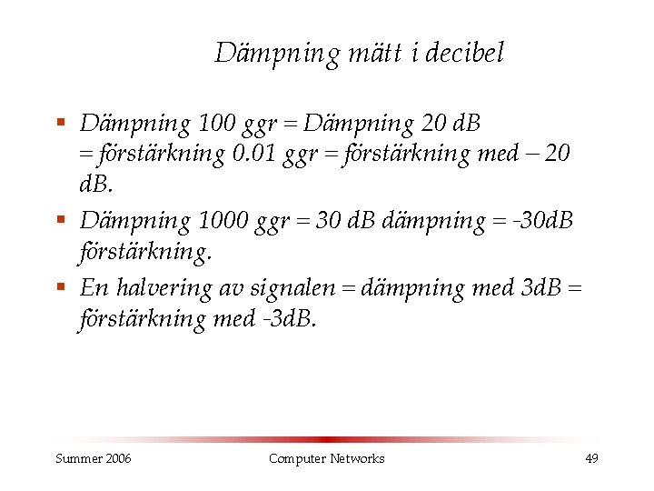 Dämpning mätt i decibel § Dämpning 100 ggr = Dämpning 20 d. B =