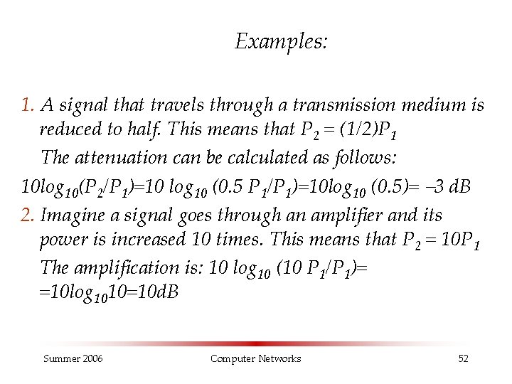 Examples: 1. A signal that travels through a transmission medium is reduced to half.