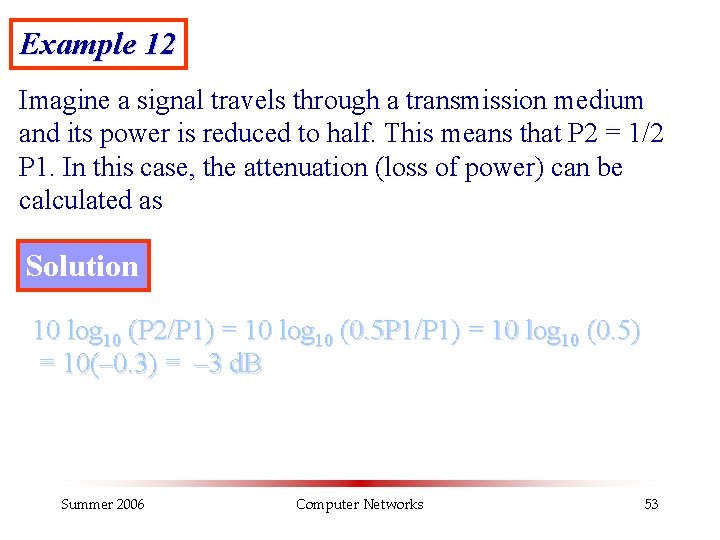 Example 12 Imagine a signal travels through a transmission medium and its power is