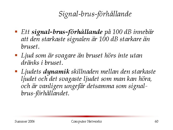 Signal-brus-förhållande § Ett signal-brus-förhållande på 100 d. B innebär att den starkaste signalen är