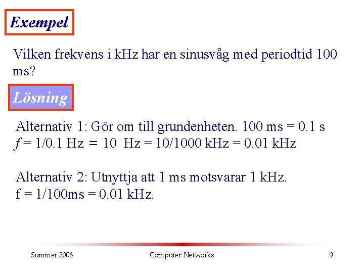 Exempel Vilken frekvens i k. Hz har en sinusvåg med periodtid 100 ms? Lösning