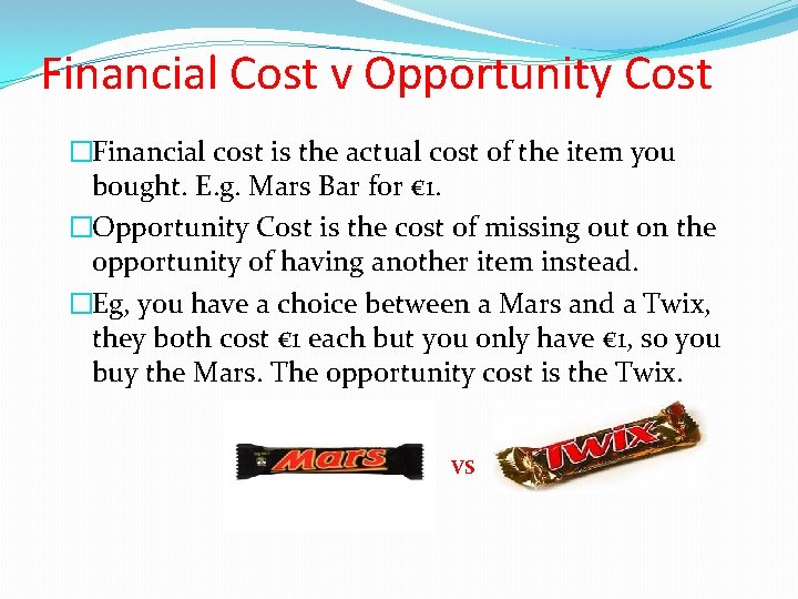 Financial Cost v Opportunity Cost �Financial cost is the actual cost of the item