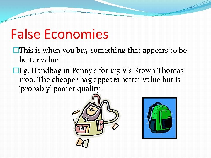 False Economies �This is when you buy something that appears to be better value False Economies �This is when you buy something that appears to be better value