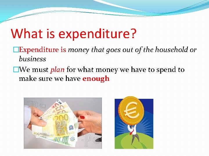 What is expenditure? �Expenditure is money that goes out of the household or business What is expenditure? �Expenditure is money that goes out of the household or business