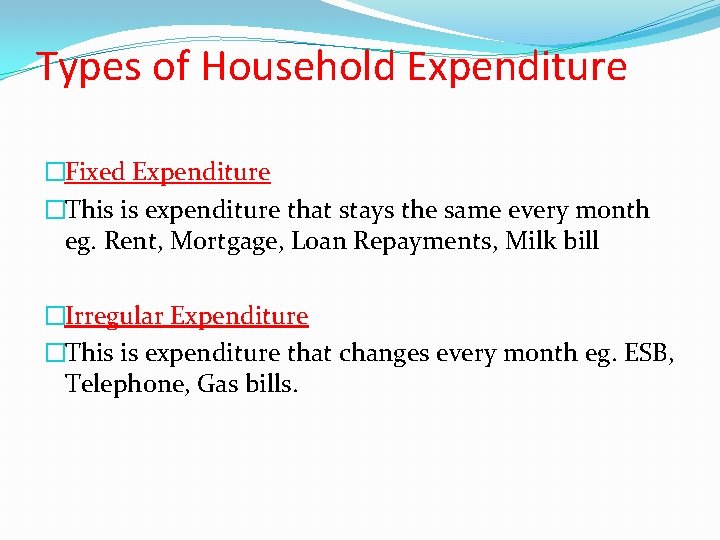 Types of Household Expenditure �Fixed Expenditure �This is expenditure that stays the same every