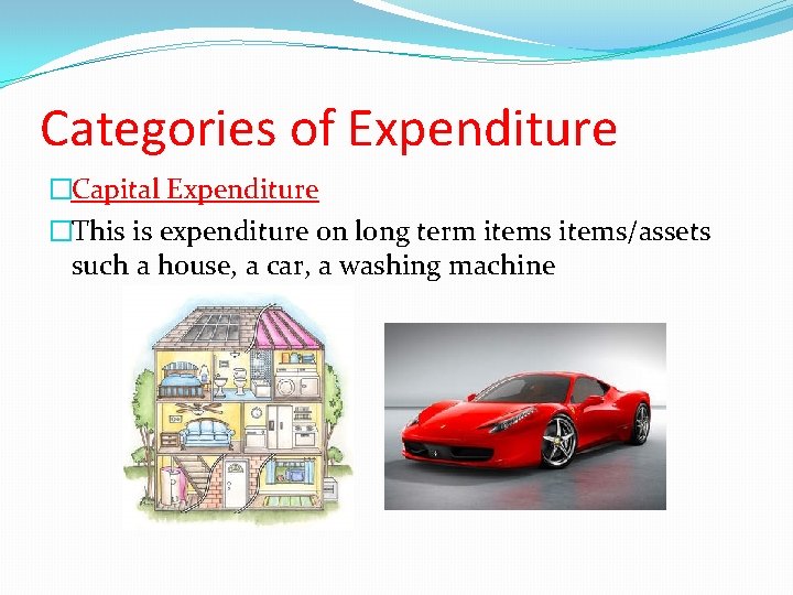 Categories of Expenditure �Capital Expenditure �This is expenditure on long term items/assets such a Categories of Expenditure �Capital Expenditure �This is expenditure on long term items/assets such a