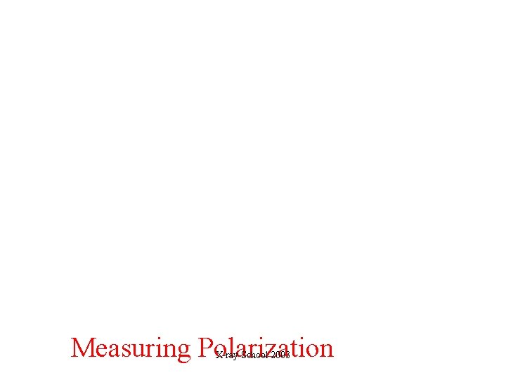 Measuring Polarization X-ray School 2003 Measuring Polarization X-ray School 2003