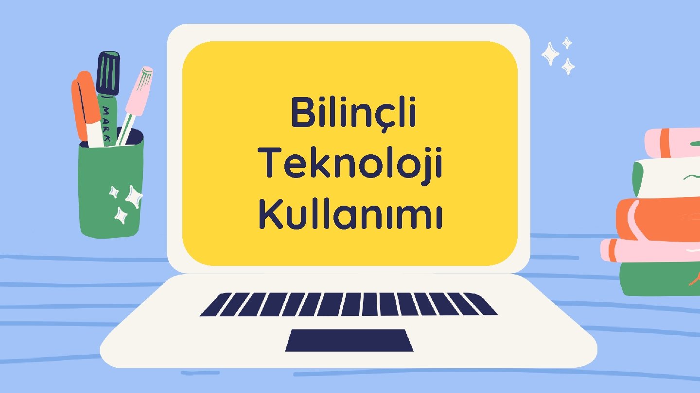 Bilinçli Teknoloji Kullanımı 