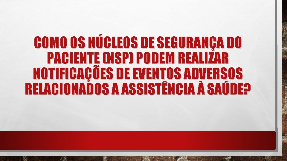 COMO OS NÚCLEOS DE SEGURANÇA DO PACIENTE (NSP) PODEM REALIZAR NOTIFICAÇÕES DE EVENTOS ADVERSOS