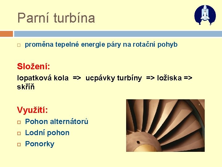 Parní turbína proměna tepelné energie páry na rotační pohyb Složení: lopatková kola => ucpávky