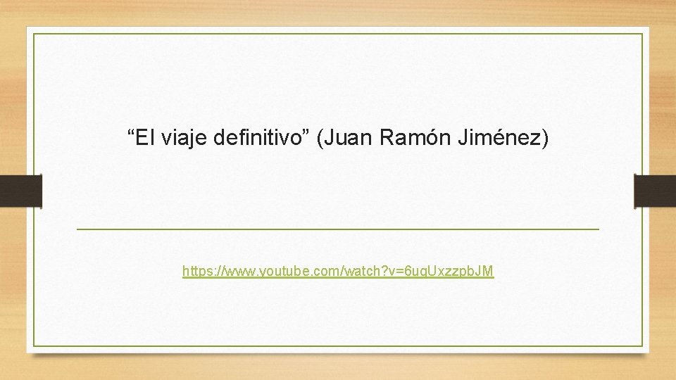 “El viaje definitivo” (Juan Ramón Jiménez) https: //www. youtube. com/watch? v=6 uq. Uxzzpb. JM